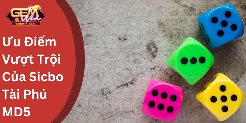 Ưu Điểm Vượt Trội Của Sicbo Tài Phú MD5 